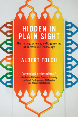 Hidden in Plain Sight: The History, Science, and Engineering of Microfluidic Technology - Albert Folch