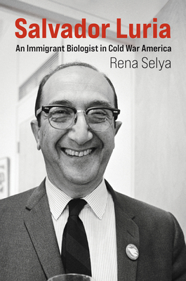 Salvador Luria: An Immigrant Biologist in Cold War America - Rena Selya
