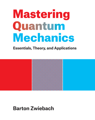 Mastering Quantum Mechanics: Essentials, Theory, and Applications - Barton Zwiebach