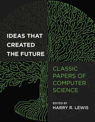 Ideas That Created the Future: Classic Papers of Computer Science - Harry R. Lewis