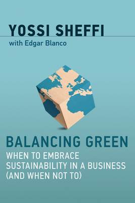 Balancing Green: When to Embrace Sustainability in a Business (and When Not To) - Yossi Sheffi