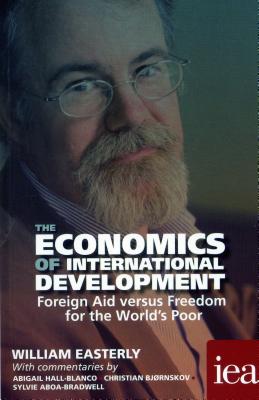 The Economics of International Development: Foreign Aid Versus Freedom for the World's Poor 2016 - William Easterly