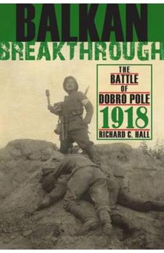 Poza produsului Balkan Breakthrough: The Battle of Dobro Pole 1918 - Richard C. Hall