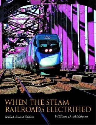 When the Steam Railroads Electrified - William D. Middleton