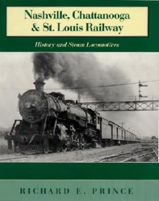 Nashville, Chattanooga & St. Louis Railway: History and Steam Locomotives - Richard E. Prince