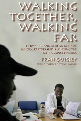 Walking Together, Walking Far: How a U.S. and African Medical School Partnership Is Winning the Fight Against Hiv/AIDS - Fran Quigley