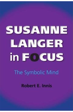 Poza produsului Susanne Langer in Focus: The Symbolic Mind - Robert E. Innis
