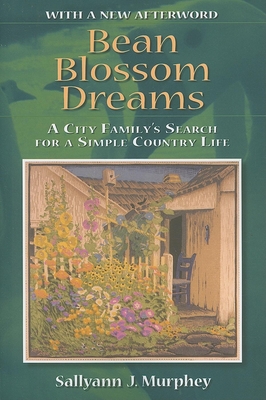 Bean Blossom Dreams, with a New Afterword: A City Family's Search for a Simple Country Life - Sallyann J. Murphey