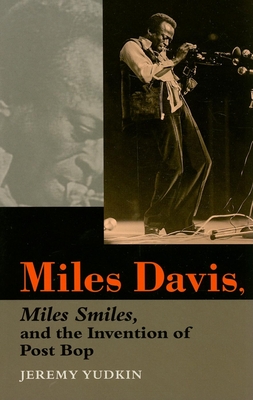 Miles Davis, Miles Smiles, and the Invention of Post Bop - Jeremy Yudkin