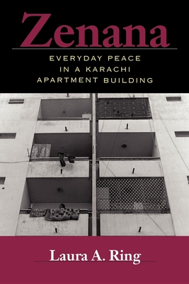 Zenana: Everyday Peace in a Karachi Apartment Building - Laura A. Ring