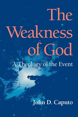 The Weakness of God: A Theology of the Event - John D. Caputo