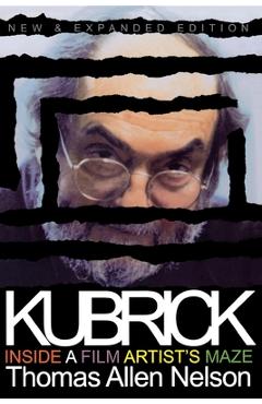 Coperta cărții 'Kubrick, New and Expanded Edition: Inside a Film Artist's Maze - Thomas Allen Nelson'