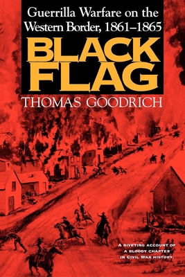 Black Flag: Guerrilla Warfare on the Western Border, 1861-1865 - Thomas Goodrich