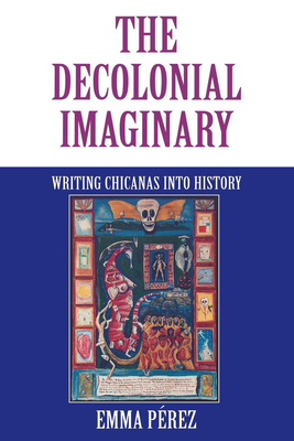 The Decolonial Imaginary: Writing Chicanas Into History - Emma Prez