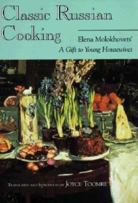 Classic Russian Cooking: Elena Molokhovets' a Gift to Young Housewives - Elena Molokhovets