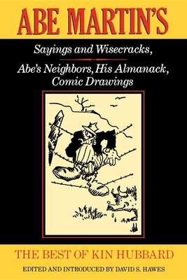 The Best of Kin Hubbard: Abe Martin's Sayings and Wisecracks, Abe's Neighbors, His Almanack, Comic Drawings - Kin Hubbard