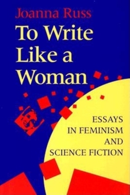 To Write Like a Woman: Essays in Feminism and Science Fiction - Joanna Russ