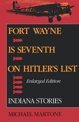 Fort Wayne Is Seventh on Hitler's List, Enlarged Edition: Indiana Stories - Michael Martone