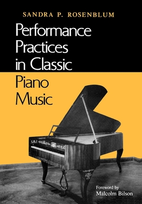 Performance Practices in Classic Piano Music: Their Principles and Applications - Sandra P. Rosenblum