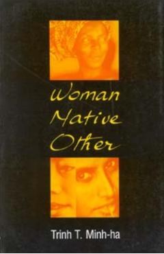 Woman, Native, Other: Writing Postcoloniality and Feminism - Trinh T. Minh-ha