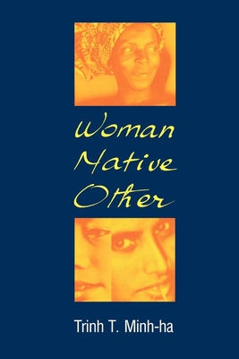 Woman, Native, Other: Writing Postcoloniality and Feminism - Trinh T. Minh-ha