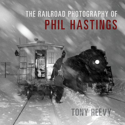 The Railroad Photography of Phil Hastings - Tony Reevy