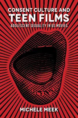 Consent Culture and Teen Films: Adolescent Sexuality in US Movies - Michele Meek