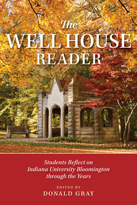 The Well House Reader: Students Reflect on Indiana University Bloomington Through the Years. - Donald Gray