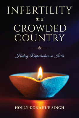 Infertility in a Crowded Country: Hiding Reproduction in India - Holly Donahue Singh