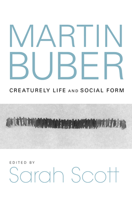 Martin Buber: Creaturely Life and Social Form - Sarah Scott
