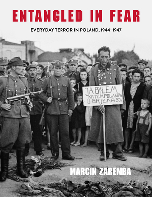 Entangled in Fear: Everyday Terror in Poland, 1944-1947 - Marcin Zaremba