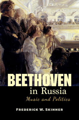 Beethoven in Russia: Music and Politics - Frederick W. Skinner