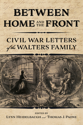 Between Home and the Front: Civil War Letters of the Walters Family - Lynn Heidelbaugh