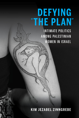 Defying the Plan: Intimate Politics Among Palestinian Women in Israel - Kim Jezabel Zinngrebe