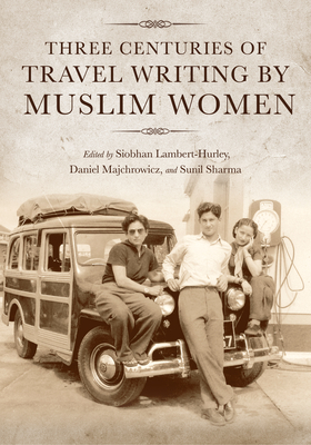 Three Centuries of Travel Writing by Muslim Women - Siobhan Lambert-hurley
