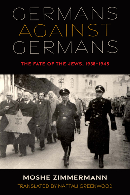 Germans Against Germans: The Fate of the Jews, 1938-1945 - Moshe Zimmermann