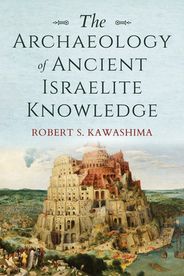 The Archaeology of Ancient Israelite Knowledge - Robert S. Kawashima