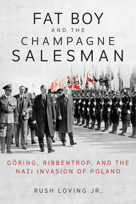Fat Boy and the Champagne Salesman: Göring, Ribbentrop, and the Nazi Invasion of Poland - Rush Loving
