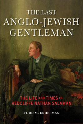 The Last Anglo-Jewish Gentleman: The Life and Times of Redcliffe Nathan Salaman - Todd M. Endelman