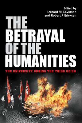 The Betrayal of the Humanities: The University During the Third Reich - Bernard M. Levinson