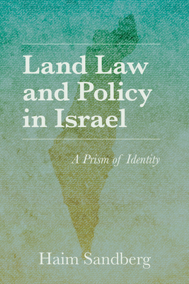 Land Law and Policy in Israel: A Prism of Identity - Haim Sandberg