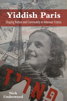 Yiddish Paris: Staging Nation and Community in Interwar France - Nick Underwood