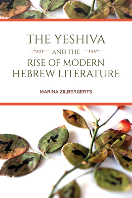The Yeshiva and the Rise of Modern Hebrew Literature - Marina Zilbergerts