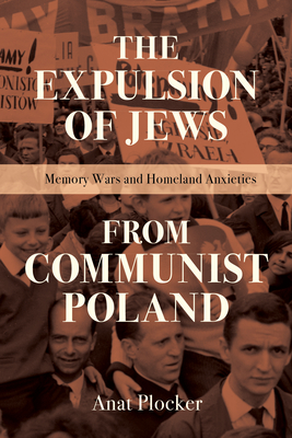 The Expulsion of Jews from Communist Poland: Memory Wars and Homeland Anxieties - Anat Plocker