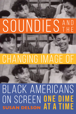 Soundies and the Changing Image of Black Americans on Screen: One Dime at a Time - Susan Delson