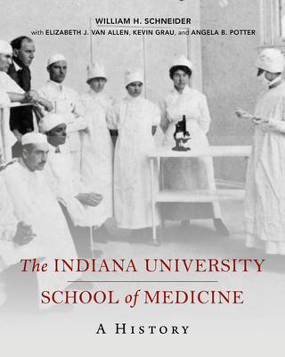 The Indiana University School of Medicine: A History - William H. Schneider