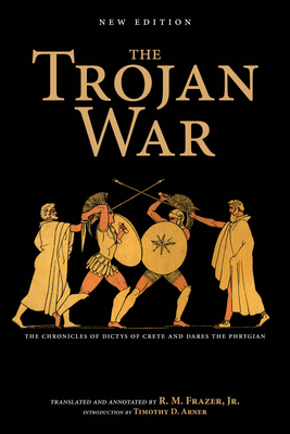 The Trojan War, New Edition: The Chronicles of Dictys of Crete and Dares the Phrygian - Richard M. Frazer