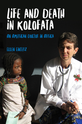 Life and Death in Kolofata: An American Doctor in Africa - Ellen Einterz