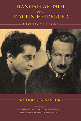 Hannah Arendt and Martin Heidegger: History of a Love - Antonia Grunenberg