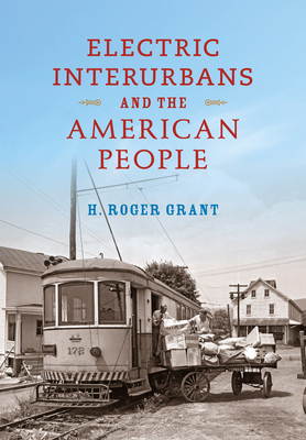 Electric Interurbans and the American People - H. Roger Grant